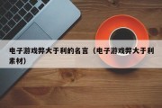 电子游戏弊大于利的名言（电子游戏弊大于利素材）