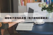 绵阳电子游戏机出售（电子游戏机哪里卖）