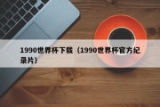 1990世界杯下载（1990世界杯官方纪录片）