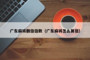 广东麻将翻倍倍数（广东麻将怎么算倍）