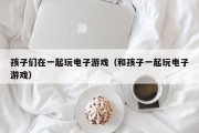 孩子们在一起玩电子游戏（和孩子一起玩电子游戏）