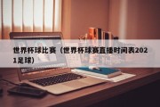世界杯球比赛（世界杯球赛直播时间表2021足球）