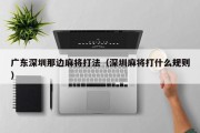 广东深圳那边麻将打法（深圳麻将打什么规则）