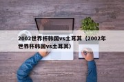 2002世界杯韩国vs土耳其（2002年世界杯韩国vs土耳其）