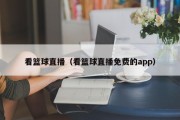 看篮球直播（看篮球直播免费的app）