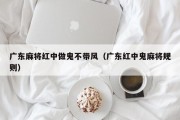 广东麻将红中做鬼不带风（广东红中鬼麻将规则）