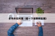 世界杯实时赛（看一下世界杯比赛）