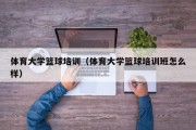 体育大学篮球培训（体育大学篮球培训班怎么样）