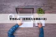 世界杯vlc（世界杯几年举办一次）