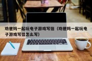 劝爸妈一起玩电子游戏写信（劝爸妈一起玩电子游戏写信怎么写）