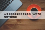 pg电子游戏出奖和号有关系吗（pg电子游戏哪个容易赢）