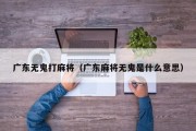 广东无鬼打麻将（广东麻将无鬼是什么意思）