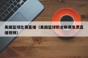 美国篮球比赛直播（美国篮球职业联赛免费直播视频）