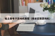 粘土做电子游戏机教程（用彩泥做游戏机）