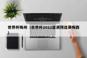 世界杯梅州（世界杯2022亚洲预选赛梅西）