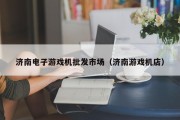 济南电子游戏机批发市场（济南游戏机店）