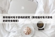 斯坦福对电子游戏的研究（斯坦福对电子游戏的研究有哪些）